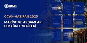 Makine ve Aksamları Sektörel Verileri Ocak - Haziran 2025